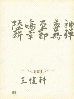 陆鸣至尊神殿最新章节无弹窗