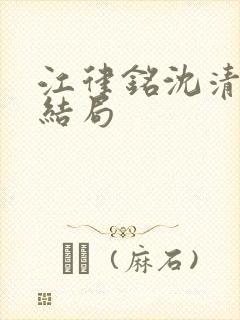 江律铭沈清沅大结局