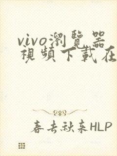 vivo浏览器视频下载在哪个文件夹