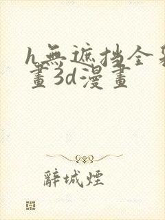 h无遮挡全彩漫画3d漫画