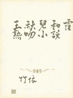 王秋儿和霍雨浩热吻小说