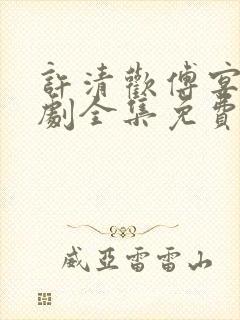 许清欢傅宴时短剧全集免费完整版