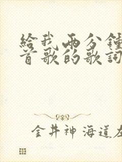 给我两分钟是哪首歌的歌词