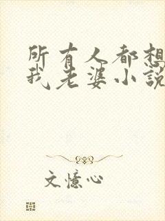 所有人都想勾引我老婆小说