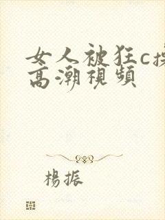女人被狂c操到高潮视频