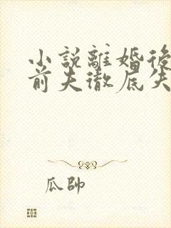 小说离婚后豪门前夫彻底失了控最新章节