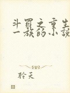 斗罗之重生力之一族的小说