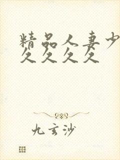 精品人妻少妇久久久久久