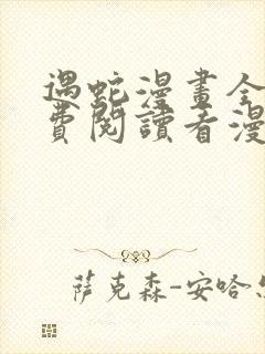 遇蛇漫画全集免费阅读看漫画