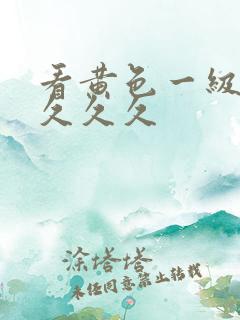 看黄色一级大片久久久