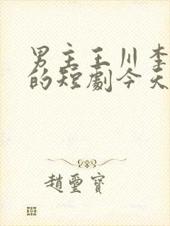 男主王川李思瑜的短剧今天也晴朗