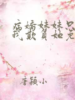 病娇妹妹只想让我欺负她免费阅读