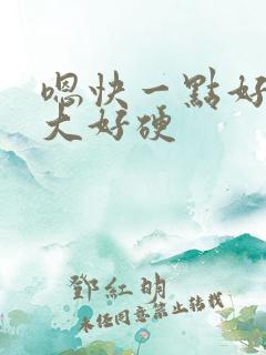 嗯快一点好粗好大好硬