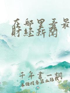 在哪里看最新的财经新闻