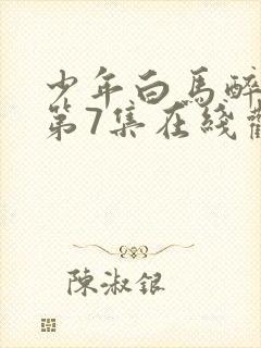 少年白马醉春风第7集在线观看