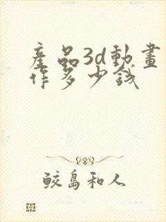 产品3d动画制作多少钱