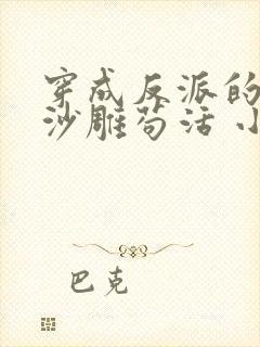 穿成反派的我靠沙雕苟活 小说