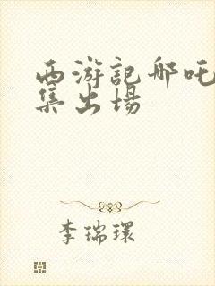 西游记哪吒第几集出场