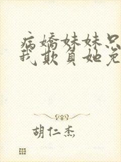 病娇妹妹只想让我欺负她免费全集