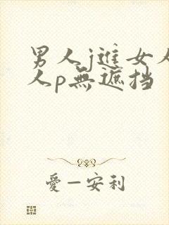 男人j进女人女人p无遮挡