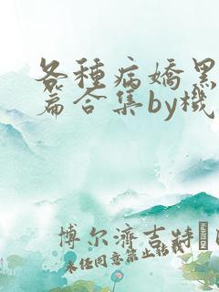 各种病娇黑化短篇合集by机智的朱同学