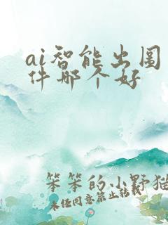 ai智能出图软件哪个好