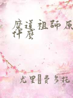 魔道祖师原著叫什么