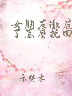 女朋友彻底死心了怎么挽回