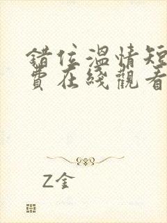 错位温情短剧免费在线观看