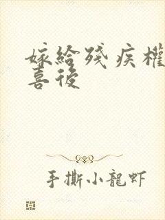 嫁给残疾权臣冲喜后