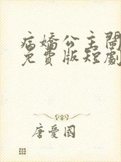 病娇公主闹翻天免费版短剧