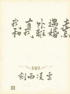 我有外遇老公要和我离婚怎么挽回