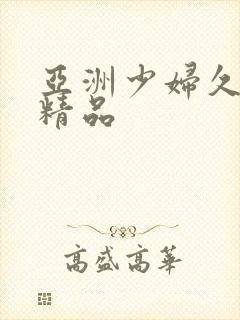 亚洲少妇久久本精品