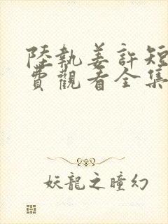 陆执姜许短剧免费观看全集