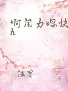 啊用力嗯快一点h