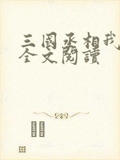 三国丞相我来了全文阅读