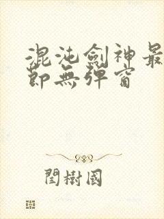 混沌剑神最新章节无弹窗