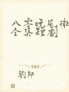 八零晚风微微甜全集短剧