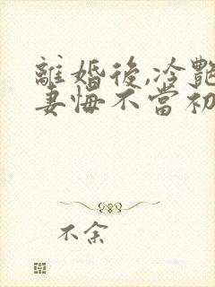 离婚后,冷艳前妻悔不当初顾清雪小说阅读