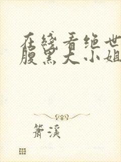 在线看绝世神医腹黑大小姐