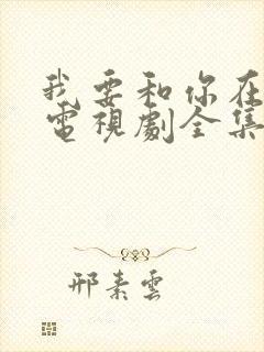 我要和你在一起电视剧全集免费观看