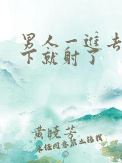 男人一进去两三下就射了