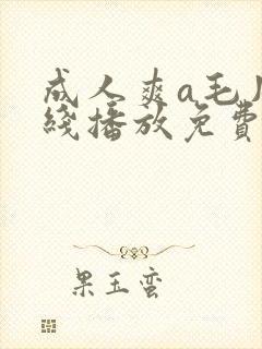 成人爽a毛片在线播放免费视频