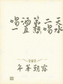 喝酒第二天口干一直想喝水