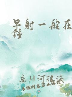 早射一般在几分钟