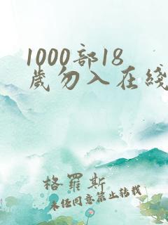 1000部18岁勿入在线观看视频