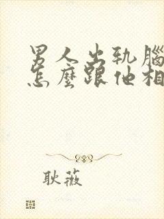 男人出轨脑疯期怎么跟他相处