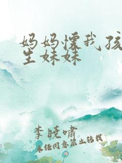 妈妈怀我孩子要生妹妹