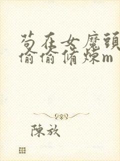 苟在女魔头身边偷偷修炼m