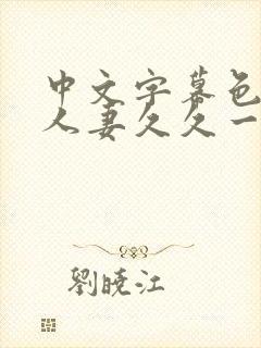 中文字幕色偷偷人妻久久一区